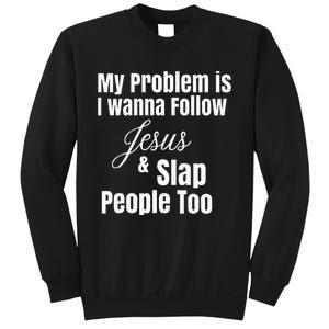 My Problem Is I Wanna Follow Jesus & Slap People Too Sweatshirt