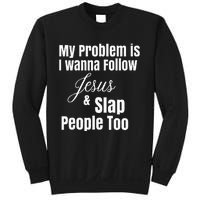 My Problem Is I Wanna Follow Jesus & Slap People Too Sweatshirt