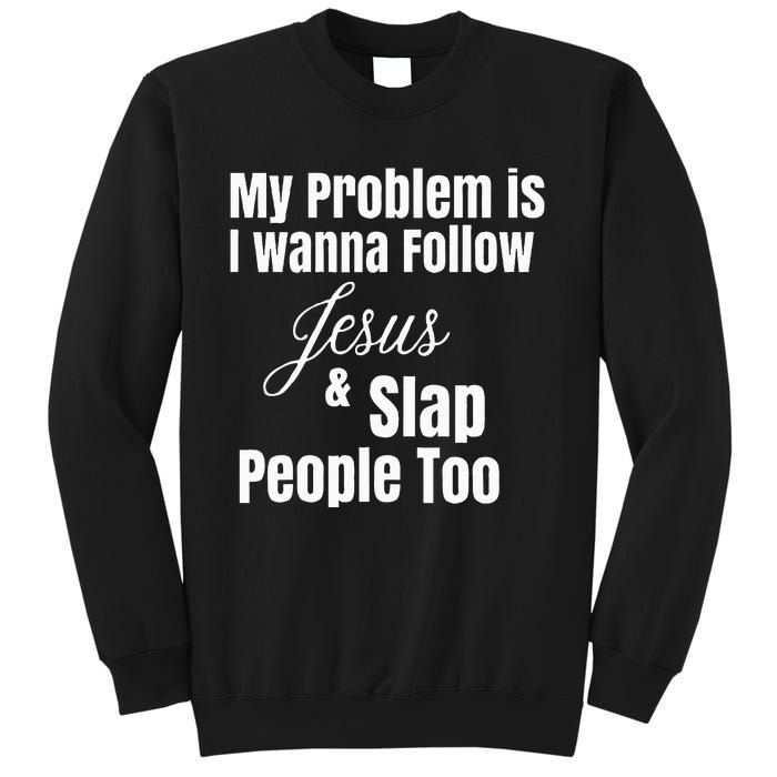 My Problem Is I Wanna Follow Jesus & Slap People Too Sweatshirt