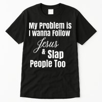 My Problem Is I Wanna Follow Jesus & Slap People Too Tall T-Shirt