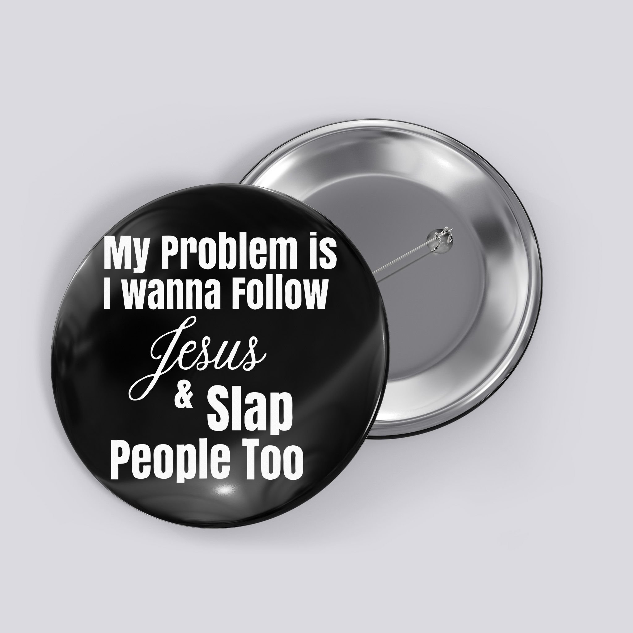 My Problem Is I Wanna Follow Jesus & Slap People Too Button