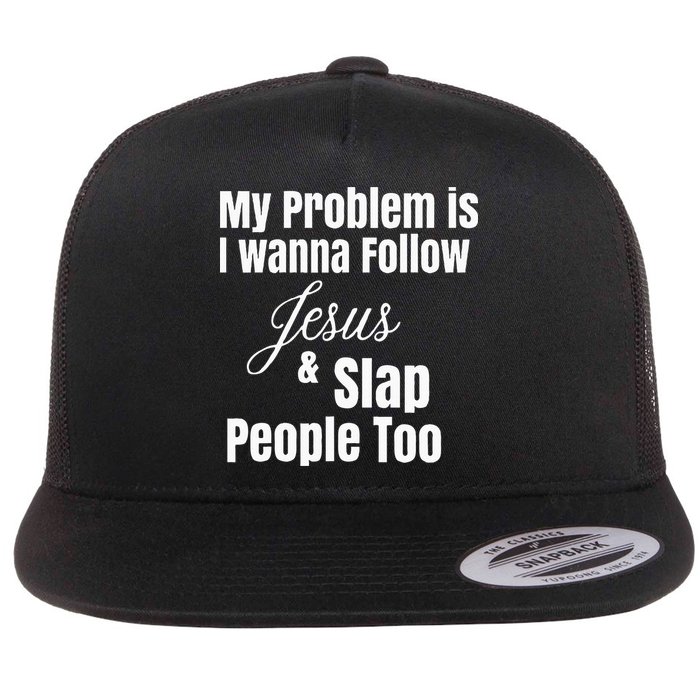 My Problem Is I Wanna Follow Jesus & Slap People Too Flat Bill Trucker Hat