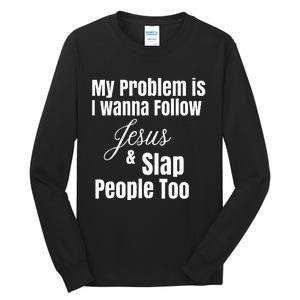 My Problem Is I Wanna Follow Jesus & Slap People Too Tall Long Sleeve T-Shirt