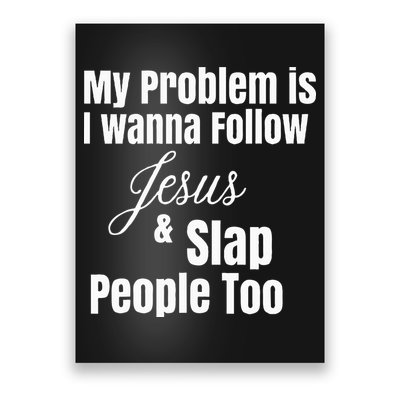 My Problem Is I Wanna Follow Jesus & Slap People Too Poster