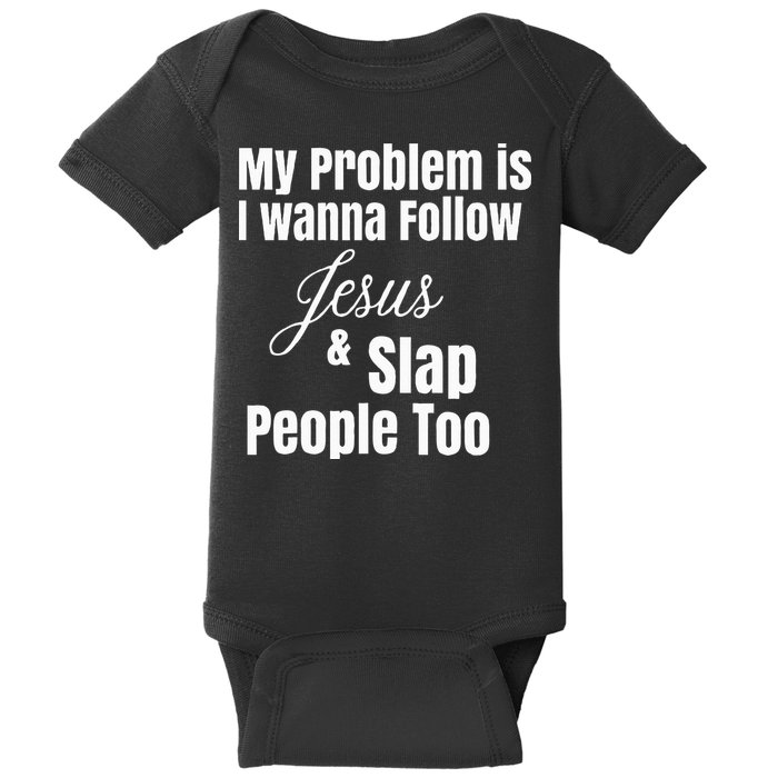 My Problem Is I Wanna Follow Jesus & Slap People Too Baby Bodysuit