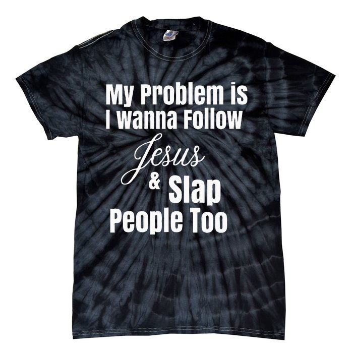 My Problem Is I Wanna Follow Jesus & Slap People Too Tie-Dye T-Shirt