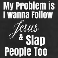 My Problem Is I Wanna Follow Jesus & Slap People Too Hat