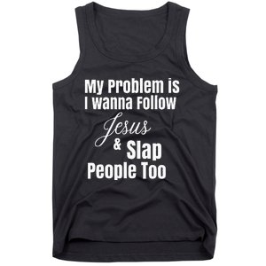 My Problem Is I Wanna Follow Jesus & Slap People Too Tank Top