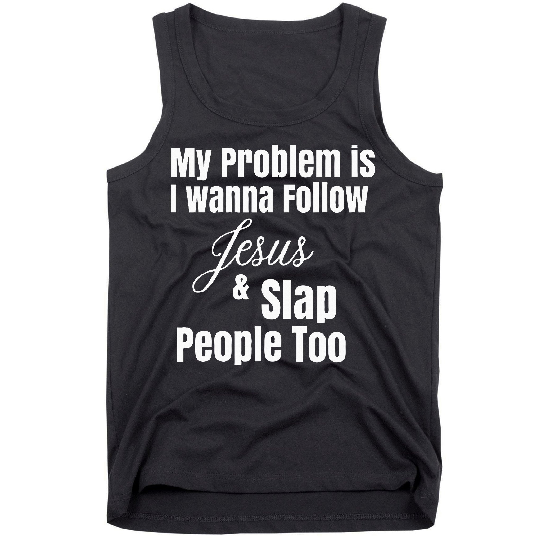 My Problem Is I Wanna Follow Jesus & Slap People Too Tank Top