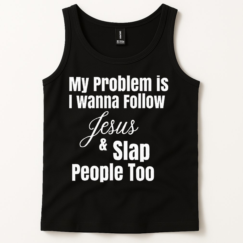 My Problem Is I Wanna Follow Jesus & Slap People Too Tank Top