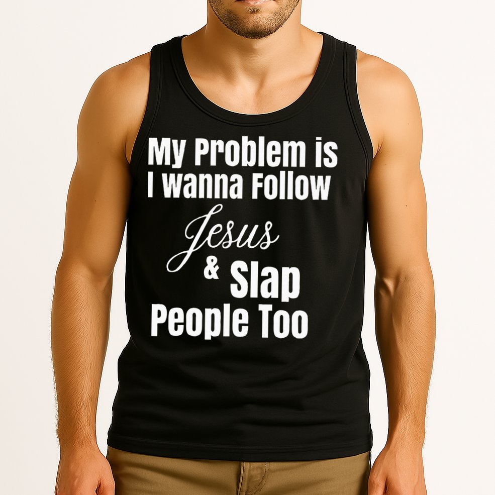 My Problem Is I Wanna Follow Jesus & Slap People Too Tank Top