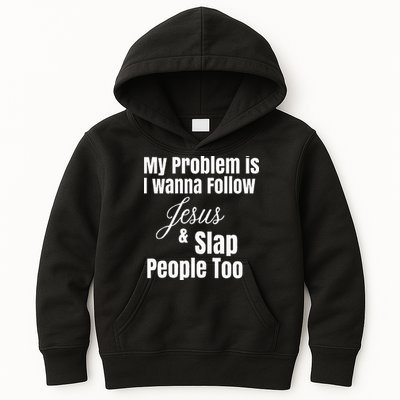 My Problem Is I Wanna Follow Jesus & Slap People Too Kids Hoodie