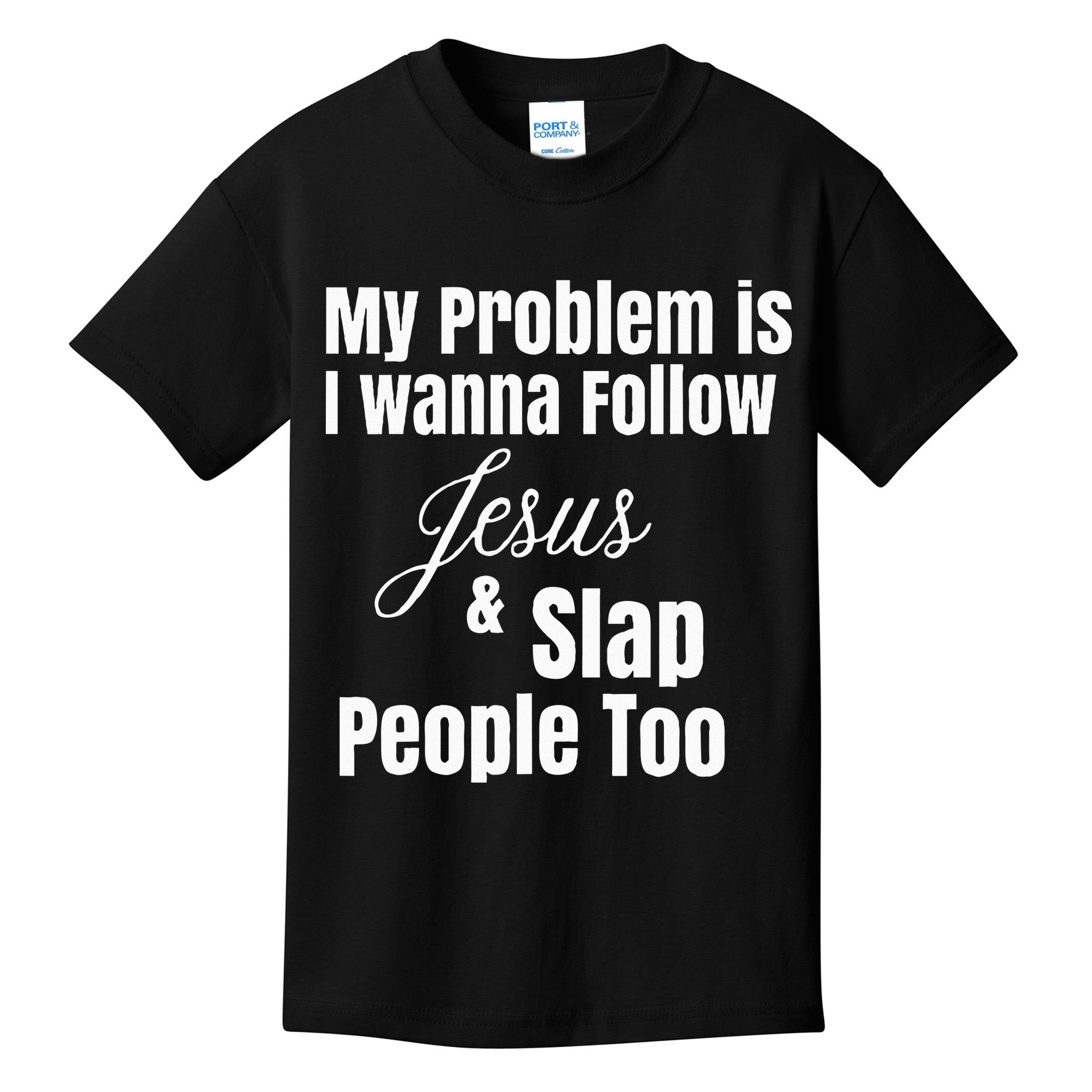 My Problem Is I Wanna Follow Jesus & Slap People Too Kids T-Shirt
