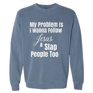 My Problem Is I Wanna Follow Jesus & Slap People Too Garment-Dyed Sweatshirt