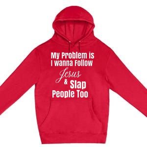 My Problem Is I Wanna Follow Jesus & Slap People Too Premium Pullover Hoodie