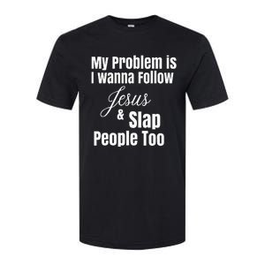 My Problem Is I Wanna Follow Jesus & Slap People Too Softstyle CVC T-Shirt