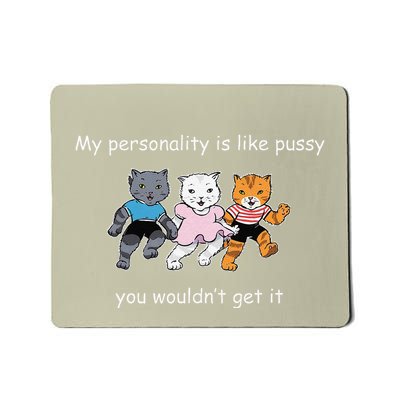 My Personality Is Like Pussy You WouldnT Get It Funny Cat Mousepad