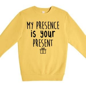 My Presence Is Your Present Funny Gift Premium Crewneck Sweatshirt