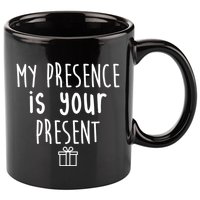 My Presence Is Your Present Funny Gift 11oz C Handle Ceramic Mug