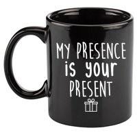 My Presence Is Your Present Funny Gift 11oz C Handle Ceramic Mug