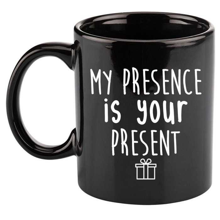 My Presence Is Your Present Funny Gift 11oz C Handle Ceramic Mug
