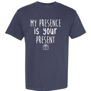 My Presence Is Your Present Funny Gift Garment-Dyed Heavyweight T-Shirt