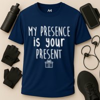 My Presence Is Your Present Funny Gift Performance Shirt