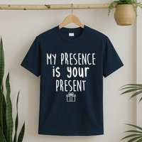 My Presence Is Your Present Funny Gift T-Shirt