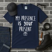 My Presence Is Your Present Funny Gift Tall T-Shirt