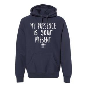 My Presence Is Your Present Funny Gift Premium Hoodie