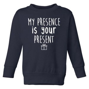 My Presence Is Your Present Funny Gift Toddler Sweatshirt