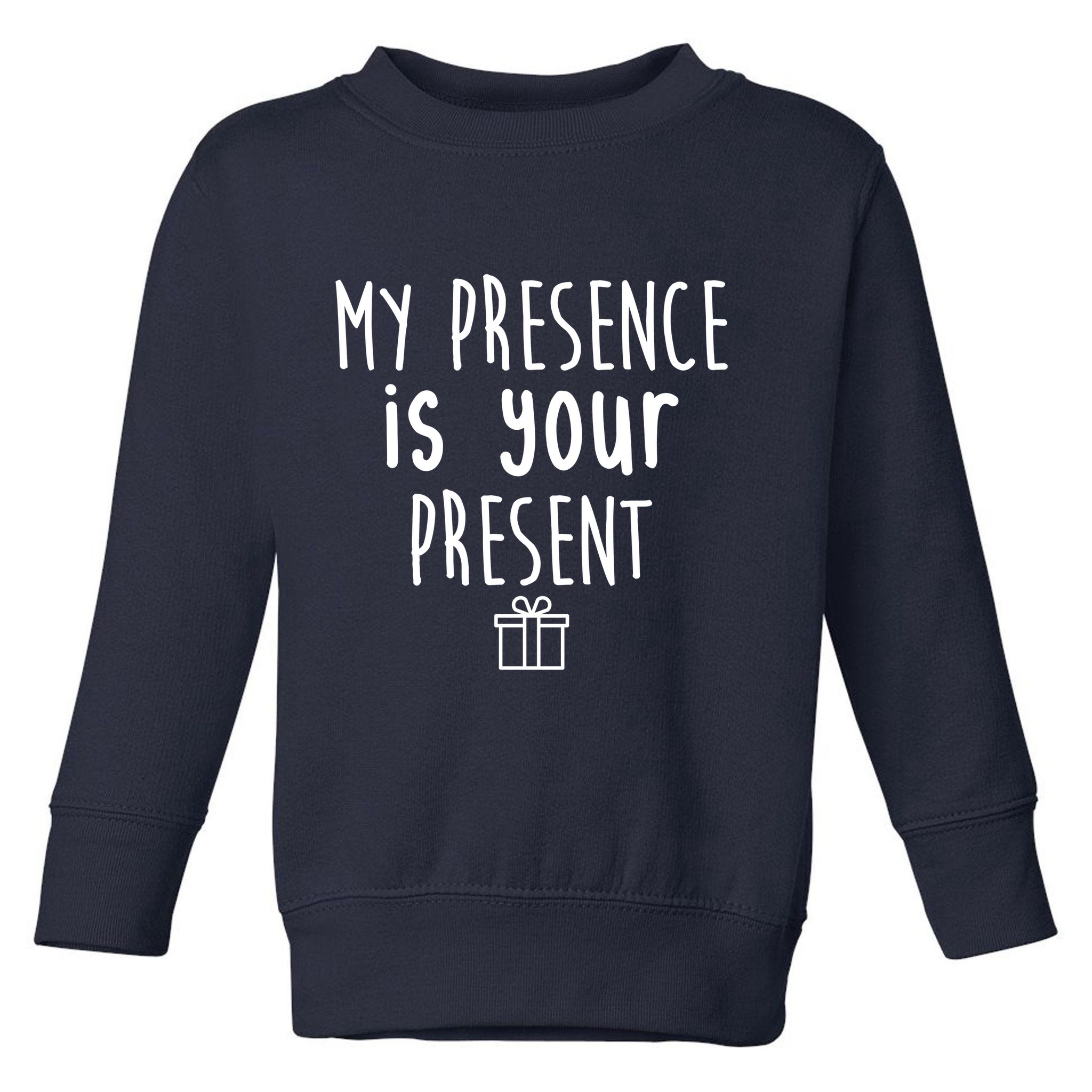 My Presence Is Your Present Funny Gift Toddler Sweatshirt