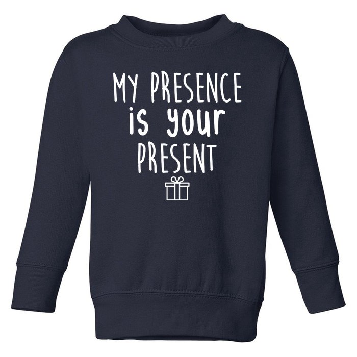 My Presence Is Your Present Funny Gift Toddler Sweatshirt