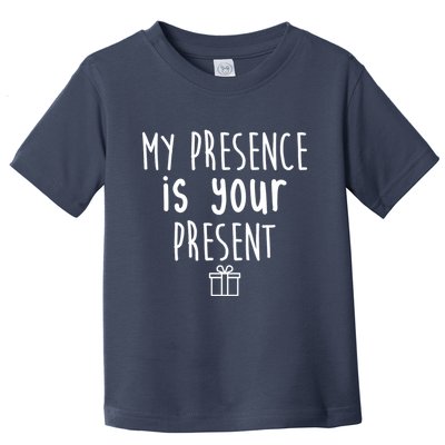 My Presence Is Your Present Funny Gift Toddler T-Shirt