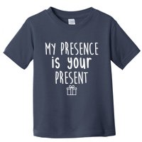 My Presence Is Your Present Funny Gift Toddler T-Shirt