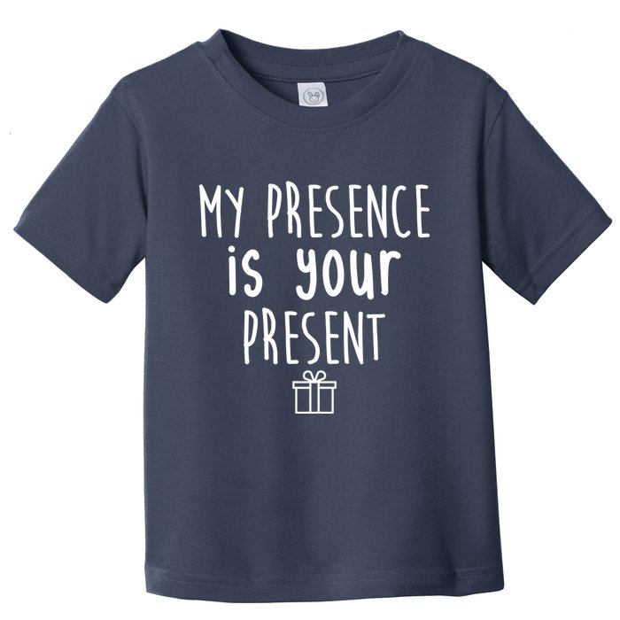 My Presence Is Your Present Funny Gift Toddler T-Shirt