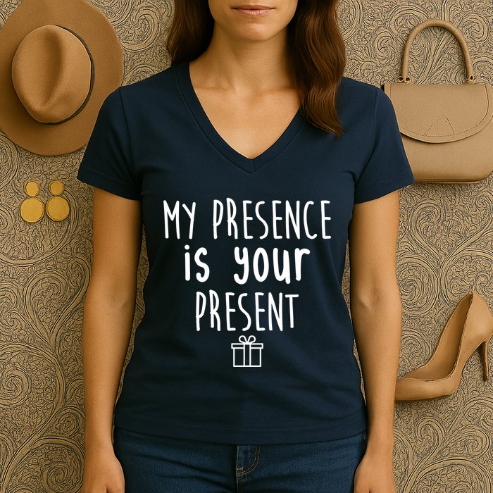 My Presence Is Your Present Funny Gift Women's V-Neck T-Shirt