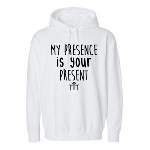 My Presence Is Your Present Funny Gift Garment-Dyed Fleece Hoodie