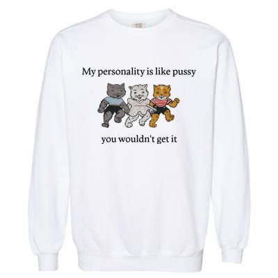 My Personality Is Like Pussy You Wouldn't Get It Baby Cute Cats Garment-Dyed Sweatshirt