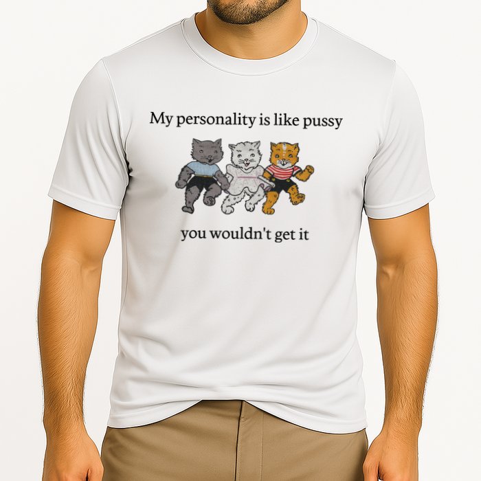 My Personality Is Like Pussy You Wouldn't Get It Baby Cute Cats Cooling Performance Crew T-Shirt