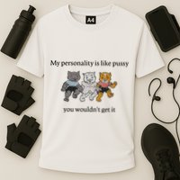 My Personality Is Like Pussy You Wouldn't Get It Baby Cute Cats Cooling Performance Crew T-Shirt