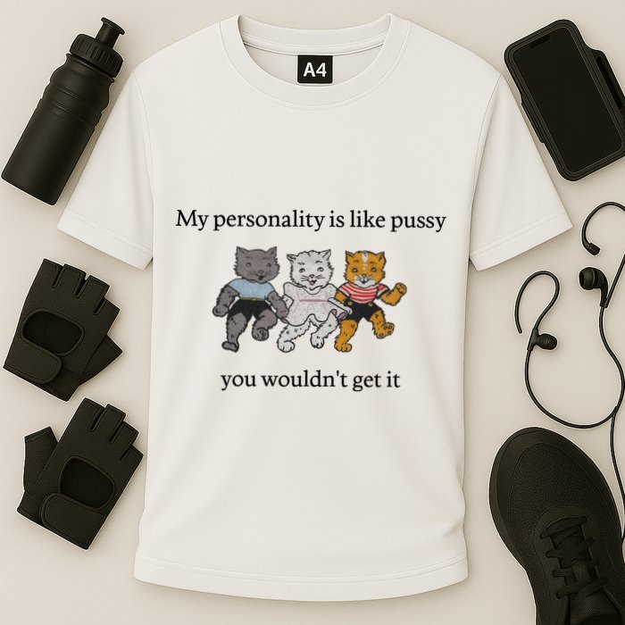 My Personality Is Like Pussy You Wouldn't Get It Baby Cute Cats Cooling Performance Crew T-Shirt