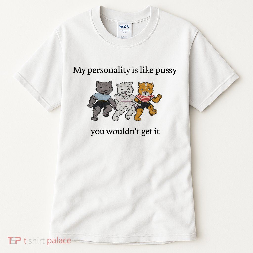 My Personality Is Like Pussy You Wouldn't Get It Baby Cute Cats Tall T-Shirt