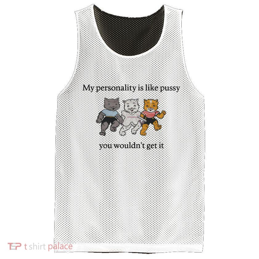 My Personality Is Like Pussy You Wouldn't Get It Baby Cute Cats Mesh Reversible Basketball Jersey Tank