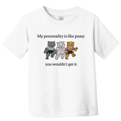 My Personality Is Like Pussy You Wouldn't Get It Baby Cute Cats Toddler T-Shirt