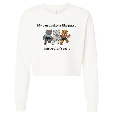 My Personality Is Like Pussy You Wouldn't Get It Baby Cute Cats Cropped Pullover Crew
