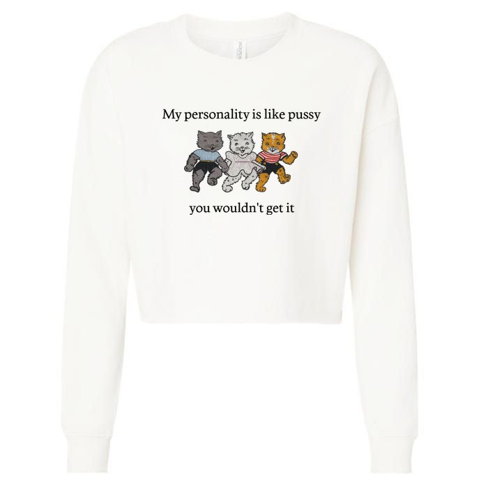 My Personality Is Like Pussy You Wouldn't Get It Baby Cute Cats Cropped Pullover Crew