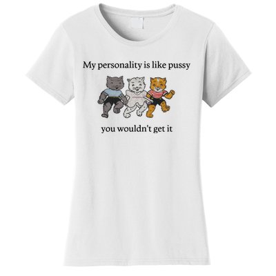 My Personality Is Like Pussy You Wouldn't Get It Baby Cute Cats Women's T-Shirt