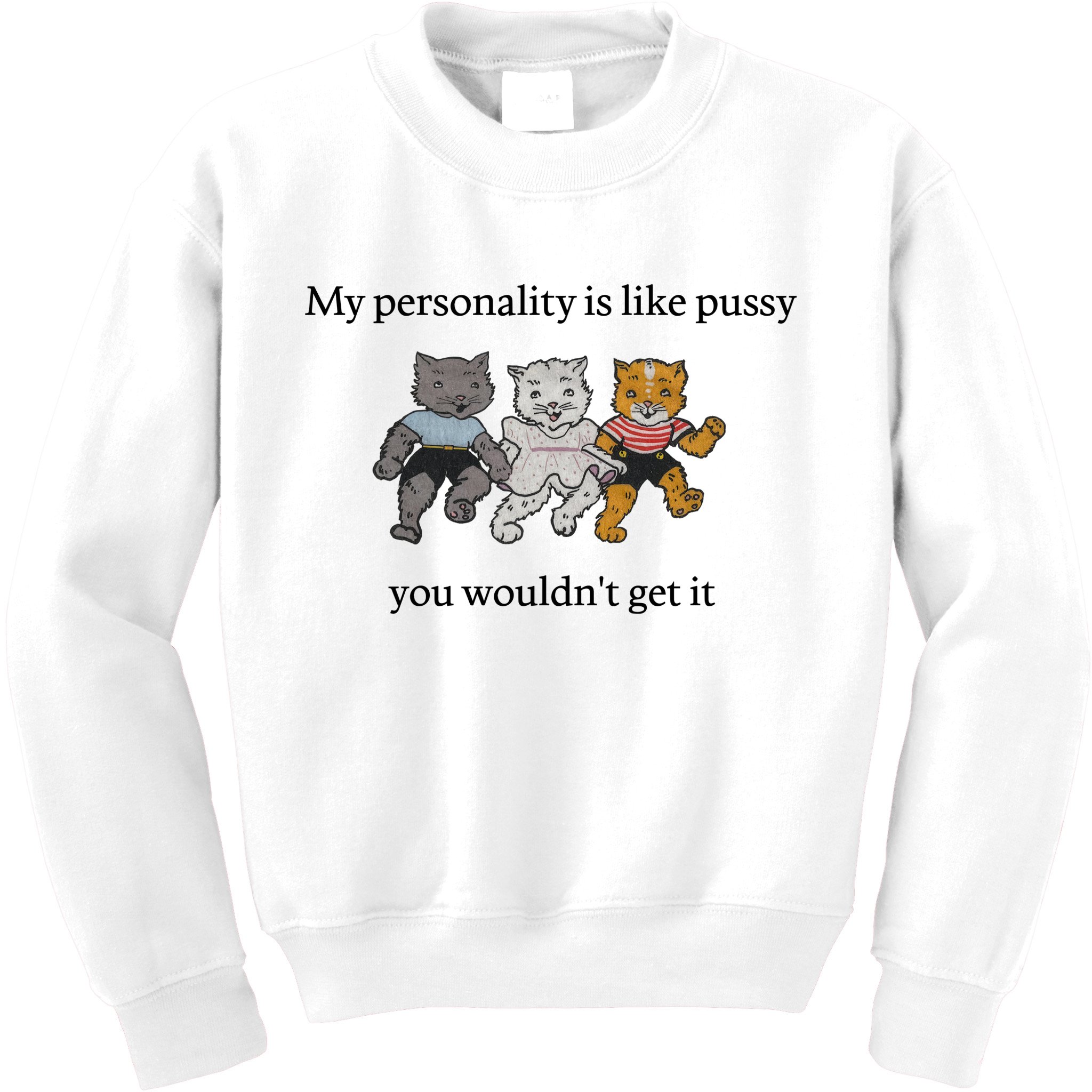 My Personality Is Like Pussy You Wouldn't Get It Baby Cute Cats Kids Sweatshirt