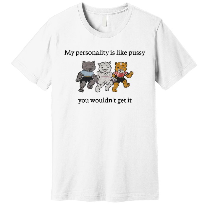 My Personality Is Like Pussy You Wouldn't Get It Funny Cat Dancing Cute Premium T-Shirt